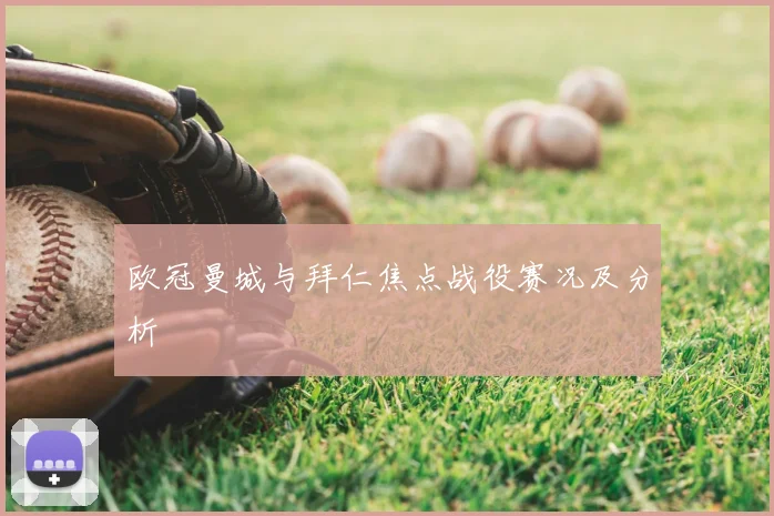 欧冠曼城与拜仁焦点战役赛况及分析